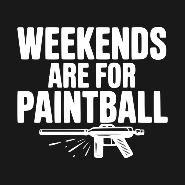 Weekends Are For Paintball by Frank Ring