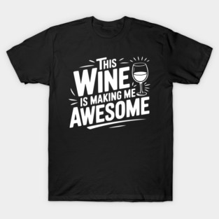 The Wine is Making Me Awesome T-Shirt