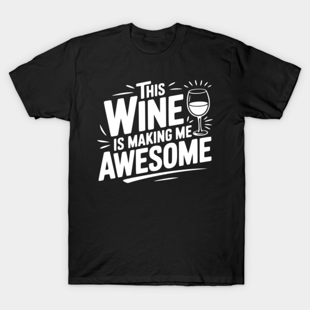 The Wine is Making Me Awesome T-Shirt by Frank Ring