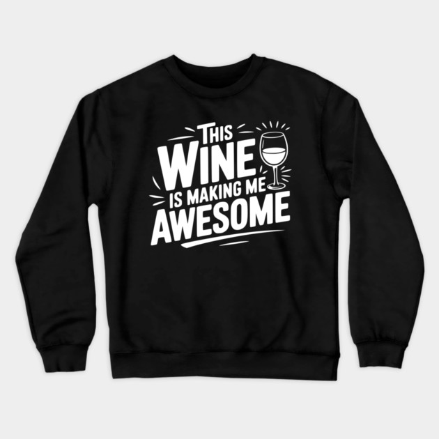 The Wine is Making Me Awesome Crewneck Sweatshirt by Frank Ring