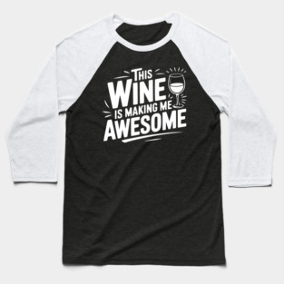 The Wine is Making Me Awesome Baseball T-Shirt