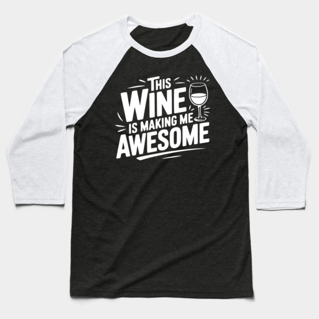 The Wine is Making Me Awesome Baseball T-Shirt by Frank Ring