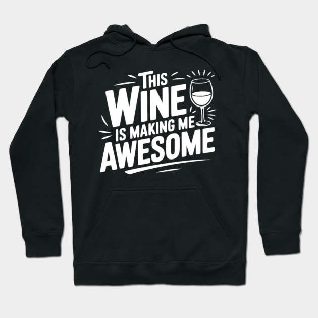 The Wine is Making Me Awesome Hoodie by Frank Ring