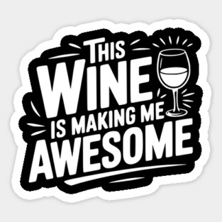 The Wine is Making Me Awesome Sticker
