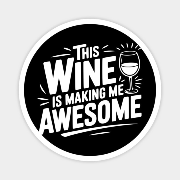 The Wine is Making Me Awesome Magnet by Frank Ring
