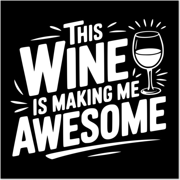 The Wine is Making Me Awesome Wall Art by Frank Ring