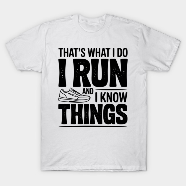 That’s What I Do I Run and I Know Things T-Shirt by Frank Ring