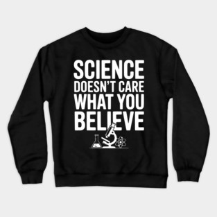 Science Doesn’t Care What You Believe Crewneck Sweatshirt