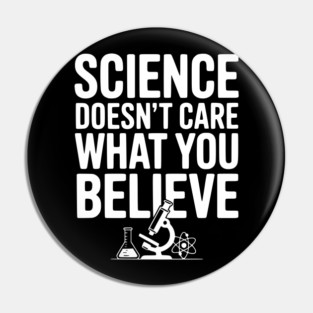 Science Doesn’t Care What You Believe Pin