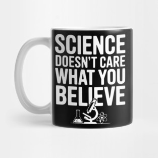 Science Doesn’t Care What You Believe Mug
