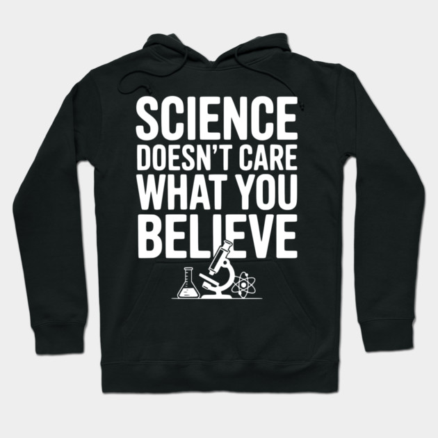 Science Doesn’t Care What You Believe Hoodie by Frank Ring