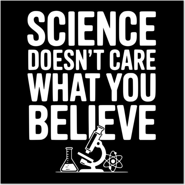 Science Doesn’t Care What You Believe Wall Art by Frank Ring