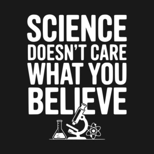Science Doesn’t Care What You Believe T-Shirt