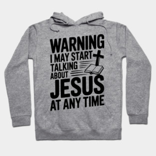 Warning I May Start Talking About Jesus At Any Time Hoodie