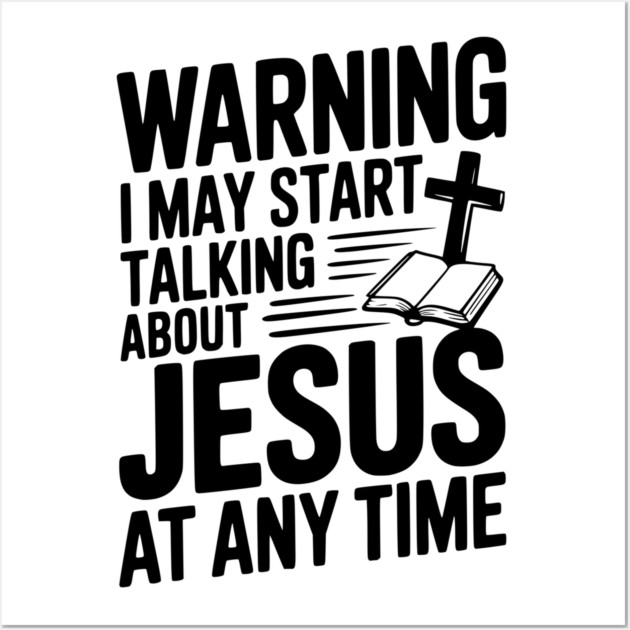 Warning I May Start Talking About Jesus At Any Time Wall Art by Frank Ring