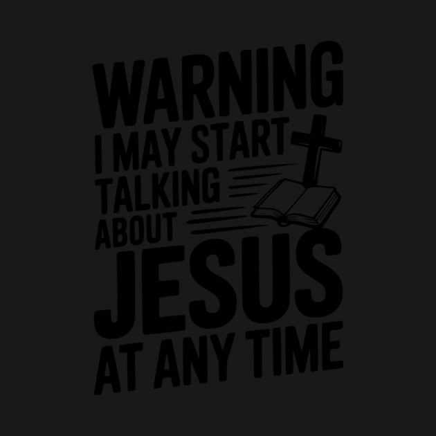 Warning I May Start Talking About Jesus At Any Time by Frank Ring
