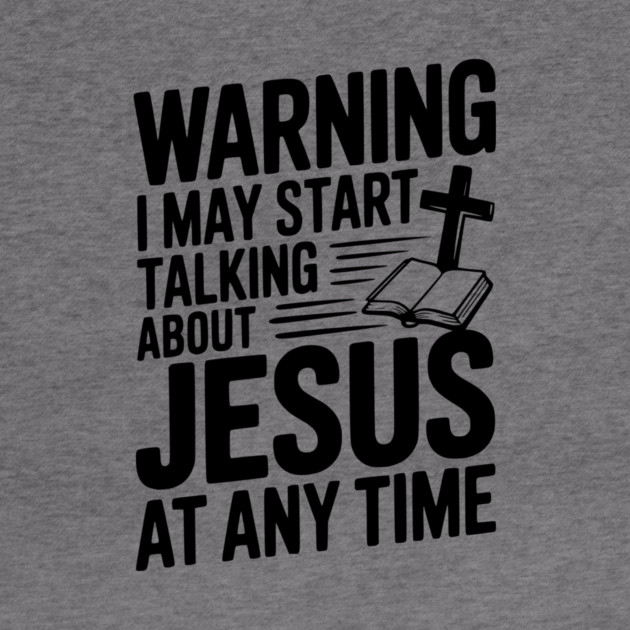 Warning I May Start Talking About Jesus At Any Time by Frank Ring