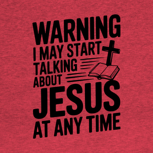 Warning I May Start Talking About Jesus At Any Time by Frank Ring