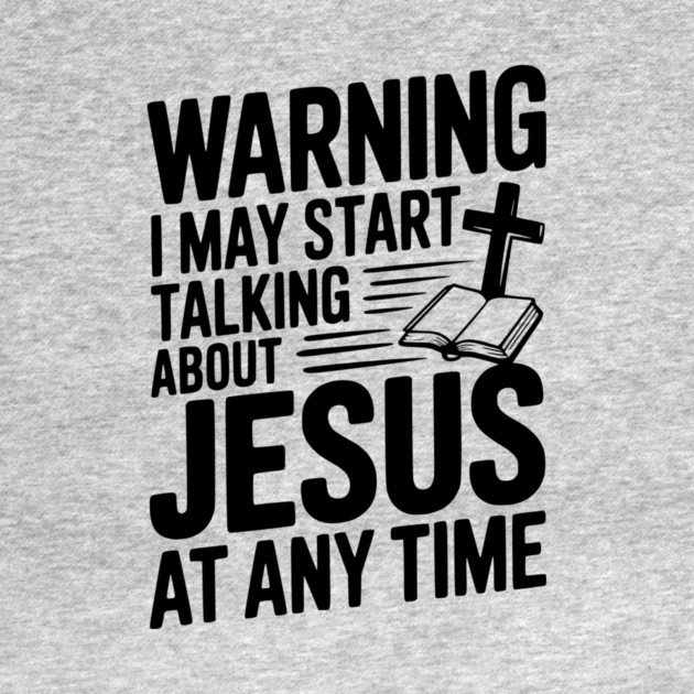 Warning I May Start Talking About Jesus At Any Time by Frank Ring