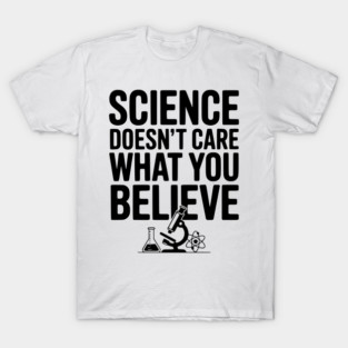 Science Doesn’t Care What You Believe T-Shirt