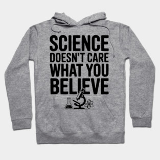 Science Doesn’t Care What You Believe Hoodie