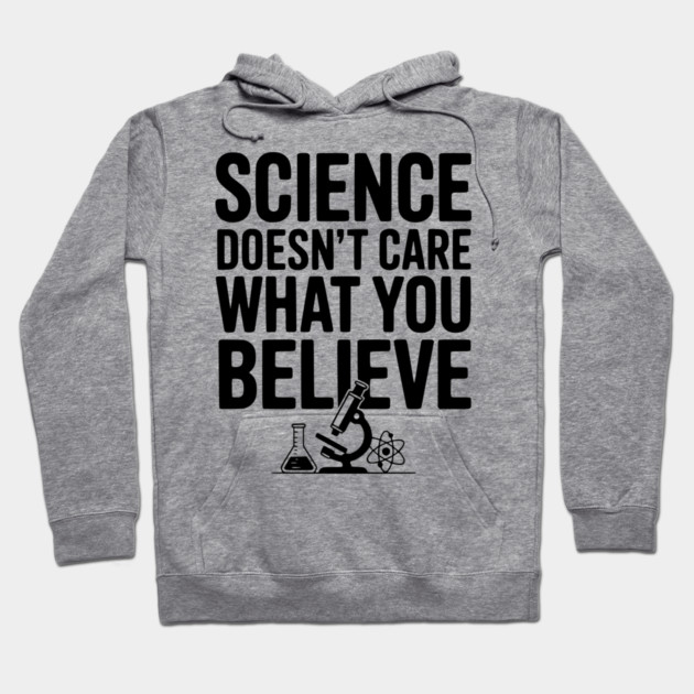 Science Doesn’t Care What You Believe Hoodie by Frank Ring