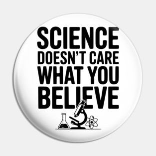 Science Doesn’t Care What You Believe Pin