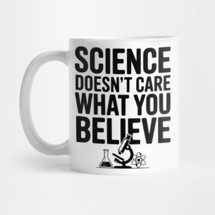 Science Doesn’t Care What You Believe Mug