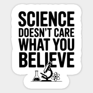 Science Doesn’t Care What You Believe Sticker