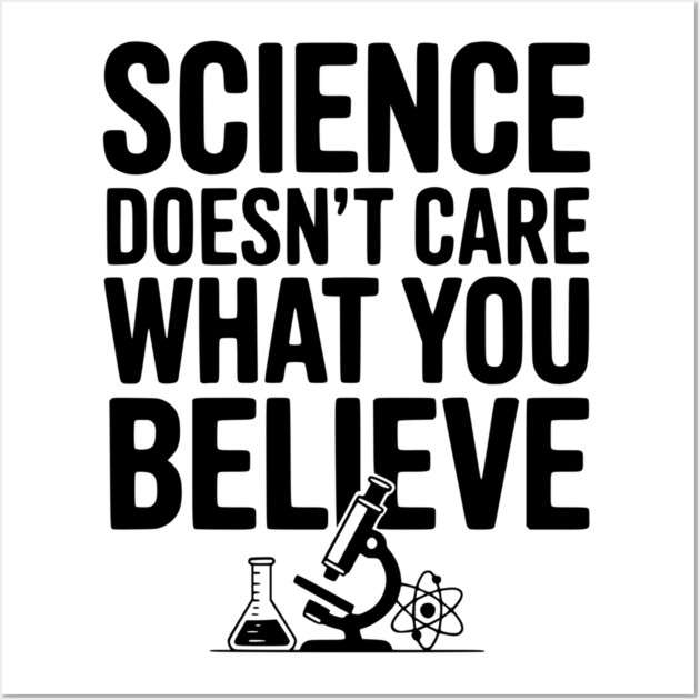 Science Doesn’t Care What You Believe Wall Art by Frank Ring