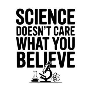 Science Doesn’t Care What You Believe T-Shirt
