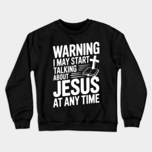 Warning I May Start Talking About Jesus At Any Time Crewneck Sweatshirt