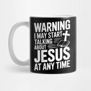 Warning I May Start Talking About Jesus At Any Time Mug