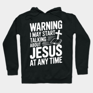 Warning I May Start Talking About Jesus At Any Time Hoodie
