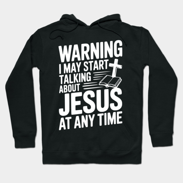 Warning I May Start Talking About Jesus At Any Time Hoodie by Frank Ring