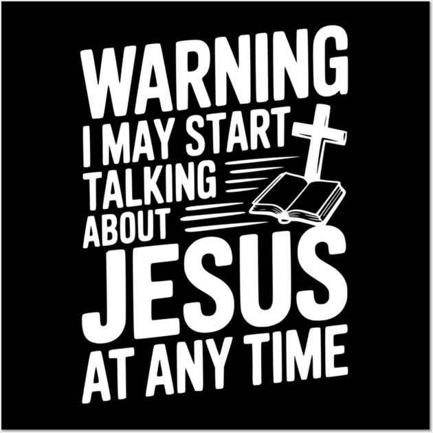 Warning I May Start Talking About Jesus At Any Time Wall Art by Frank Ring