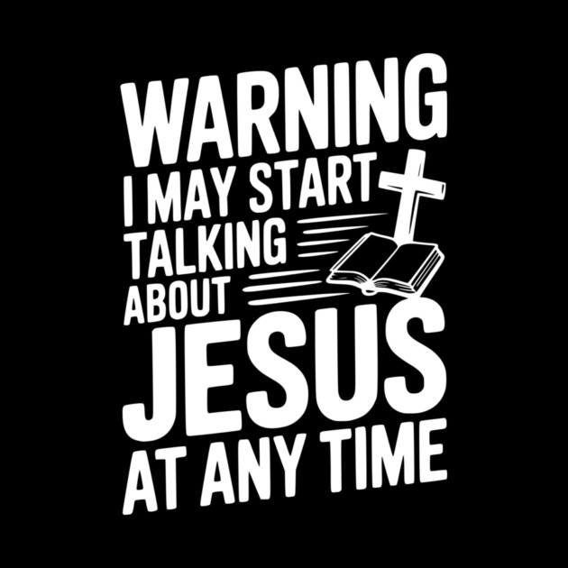 Warning I May Start Talking About Jesus At Any Time by Frank Ring