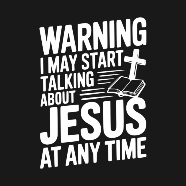Warning I May Start Talking About Jesus At Any Time by Frank Ring
