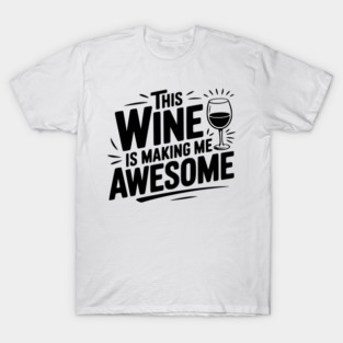 The Wine is Making Me Awesome T-Shirt