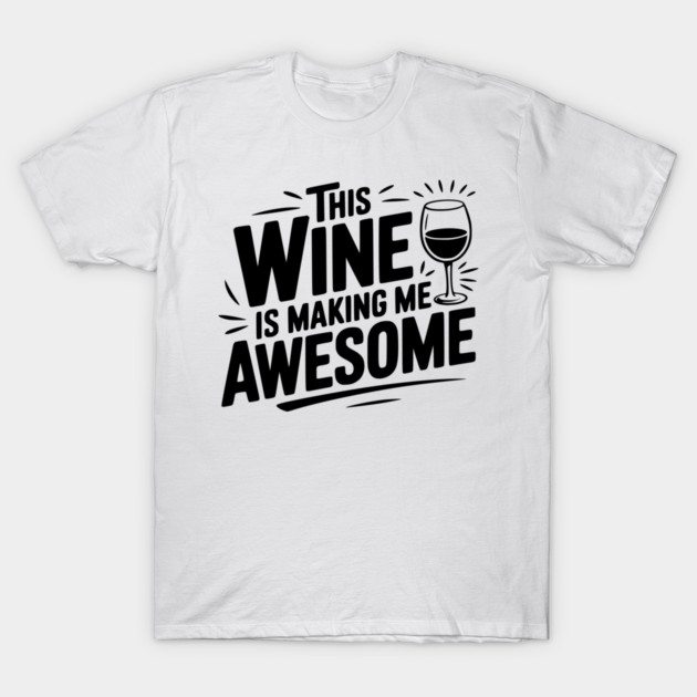 The Wine is Making Me Awesome T-Shirt by Frank Ring