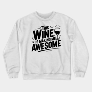 The Wine is Making Me Awesome Crewneck Sweatshirt
