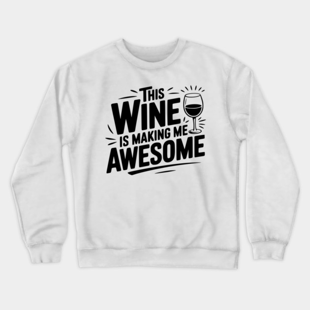 The Wine is Making Me Awesome Crewneck Sweatshirt by Frank Ring