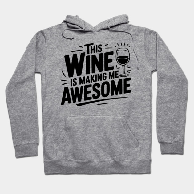 The Wine is Making Me Awesome Hoodie by Frank Ring