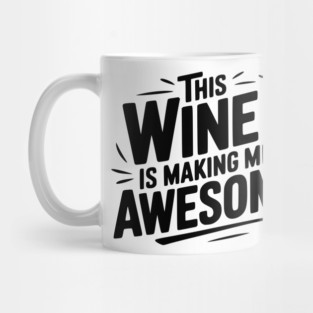 The Wine is Making Me Awesome Mug