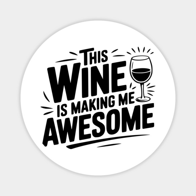 The Wine is Making Me Awesome Magnet by Frank Ring
