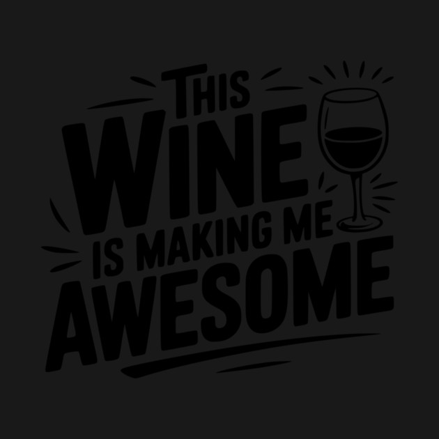 The Wine is Making Me Awesome by Frank Ring