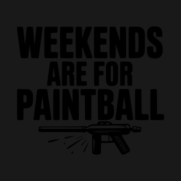 Weekends Are For Paintball by Frank Ring