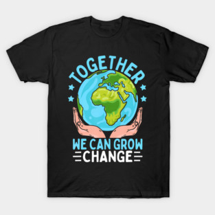 Together We Can Grow Change Earth Day T-Shirt