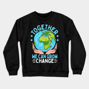 Together We Can Grow Change Earth Day Crewneck Sweatshirt