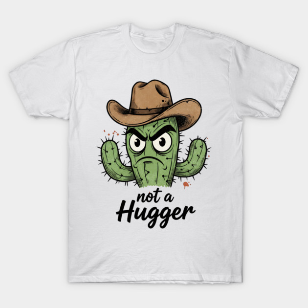Not a Hugger Cactus T-Shirt - Funny Grumpy Introvert Tee T-Shirt by TurnEffect